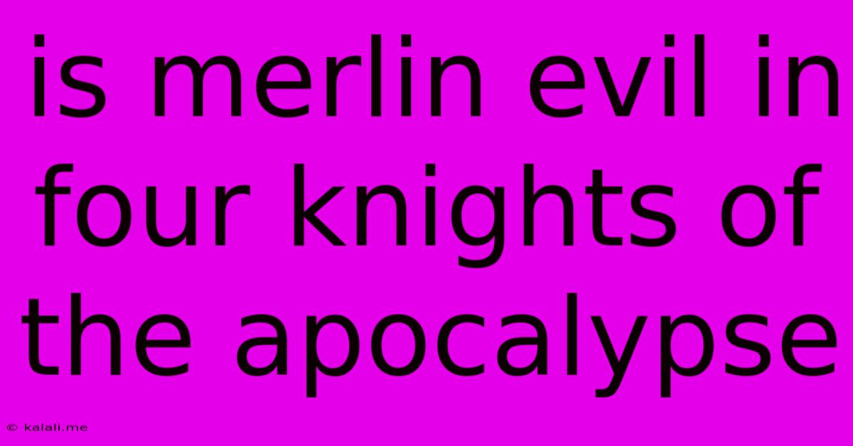 Is Merlin Evil In Four Knights Of The Apocalypse