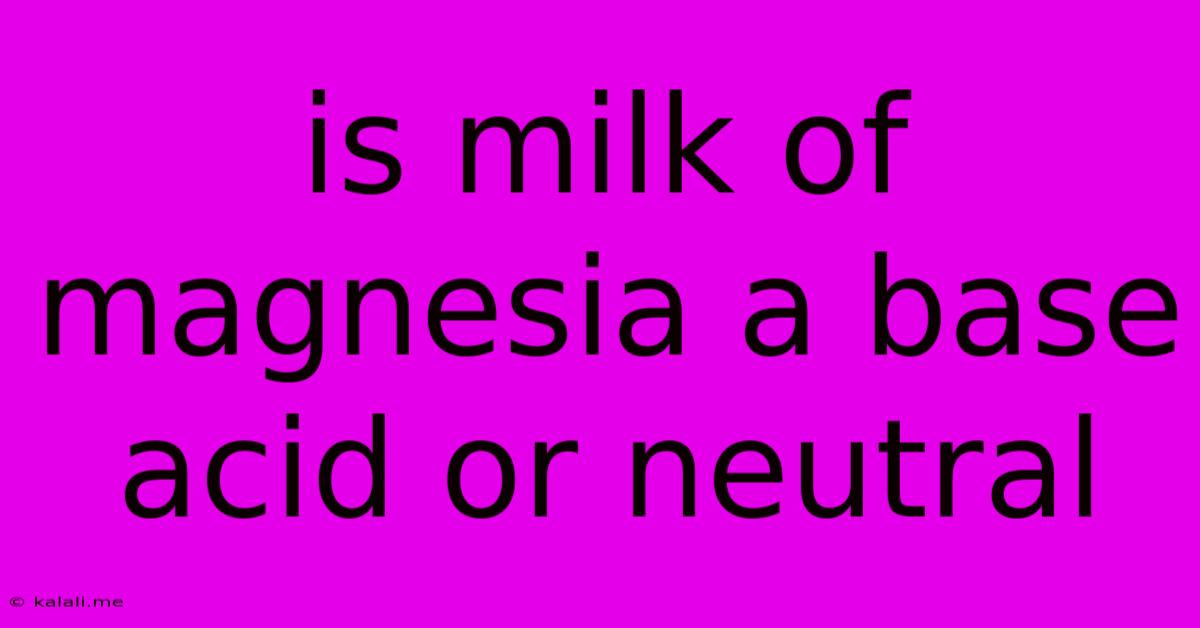 Is Milk Of Magnesia A Base Acid Or Neutral