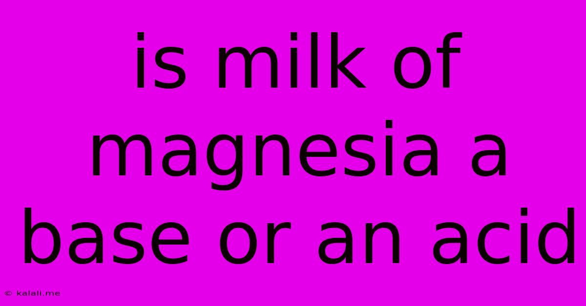 Is Milk Of Magnesia A Base Or An Acid