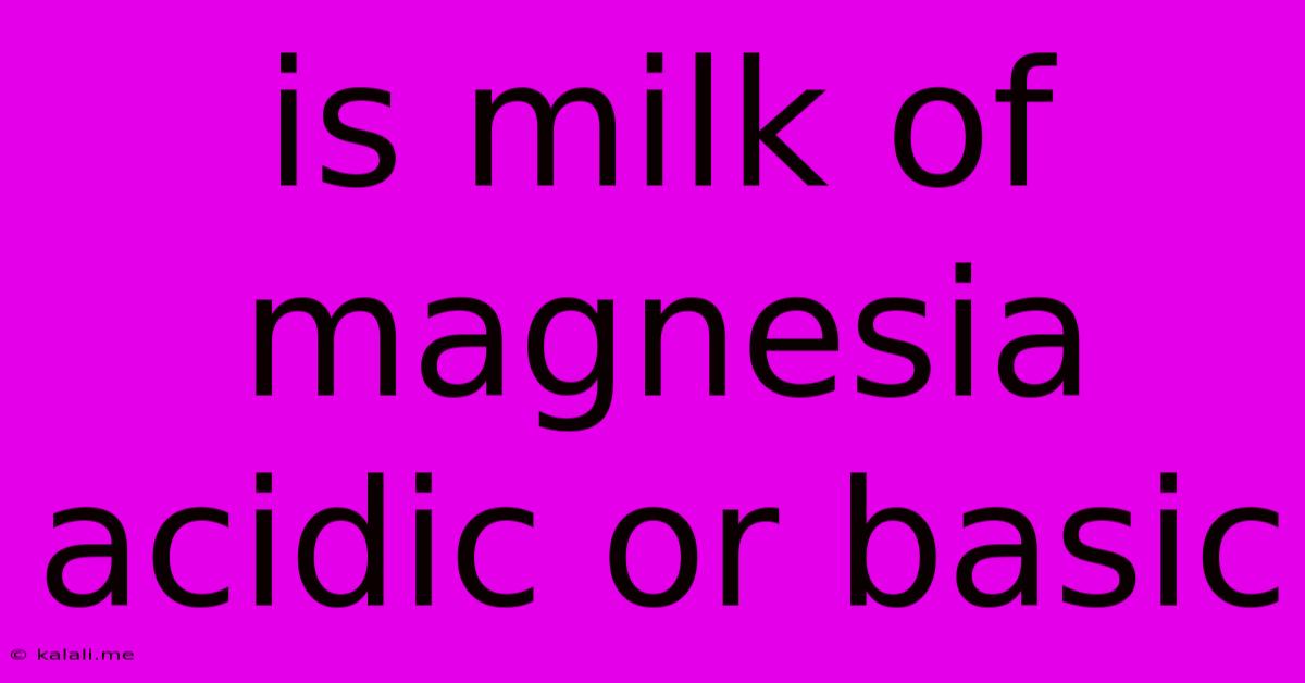 Is Milk Of Magnesia Acidic Or Basic