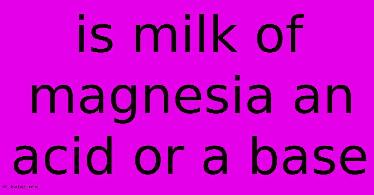 Is Milk Of Magnesia An Acid Or A Base
