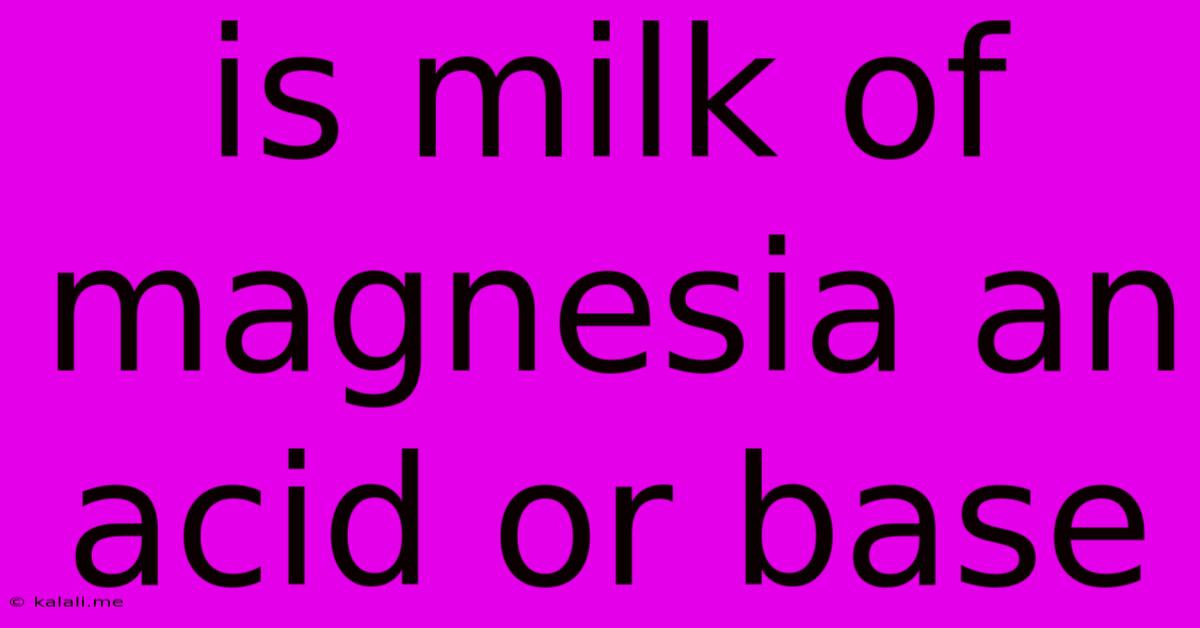 Is Milk Of Magnesia An Acid Or Base