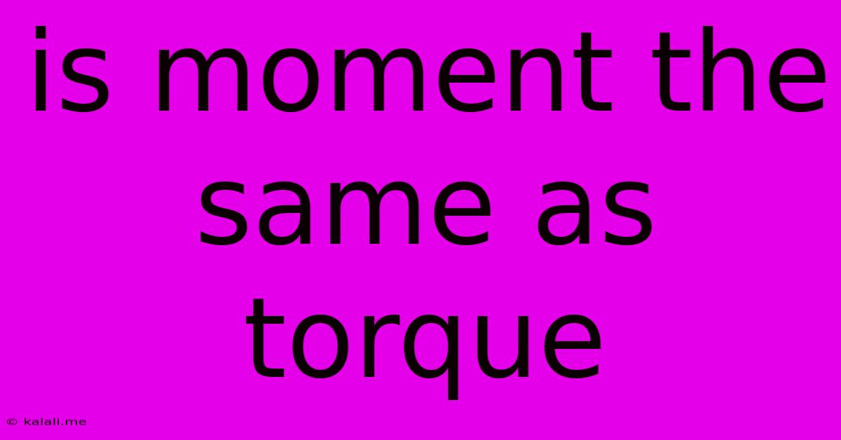 Is Moment The Same As Torque