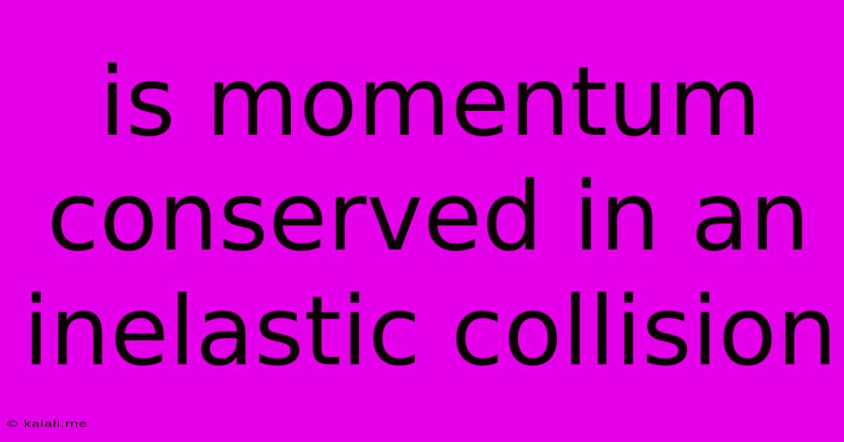 Is Momentum Conserved In An Inelastic Collision