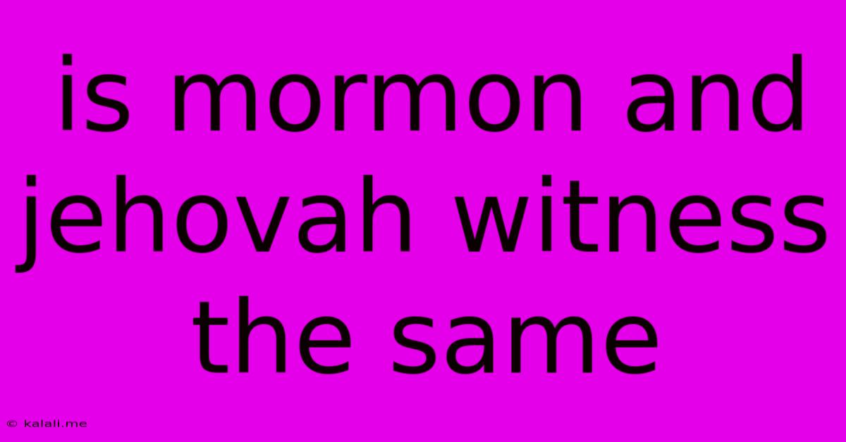 Is Mormon And Jehovah Witness The Same