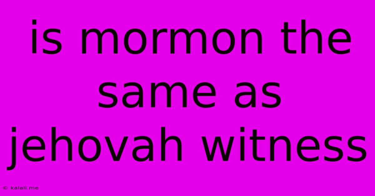 Is Mormon The Same As Jehovah Witness