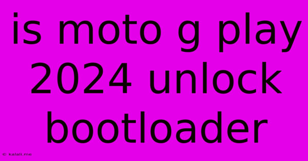 Is Moto G Play 2024 Unlock Bootloader
