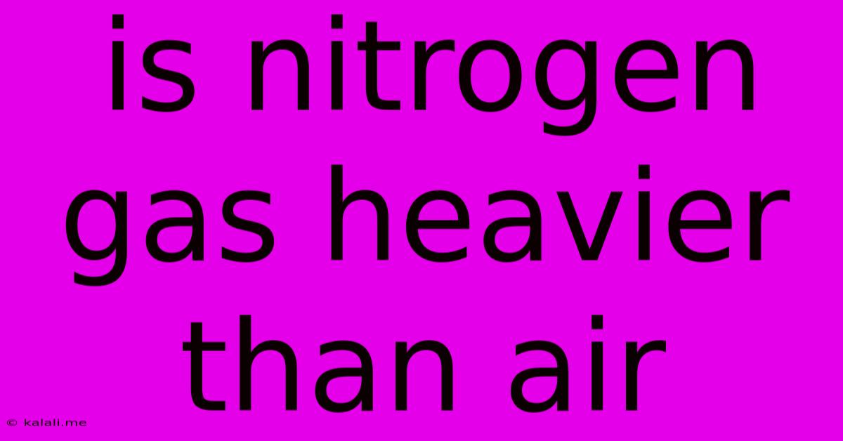 Is Nitrogen Gas Heavier Than Air