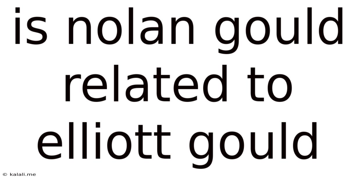 Is Nolan Gould Related To Elliott Gould