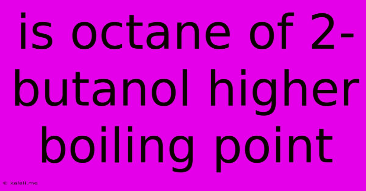 Is Octane Of 2-butanol Higher Boiling Point