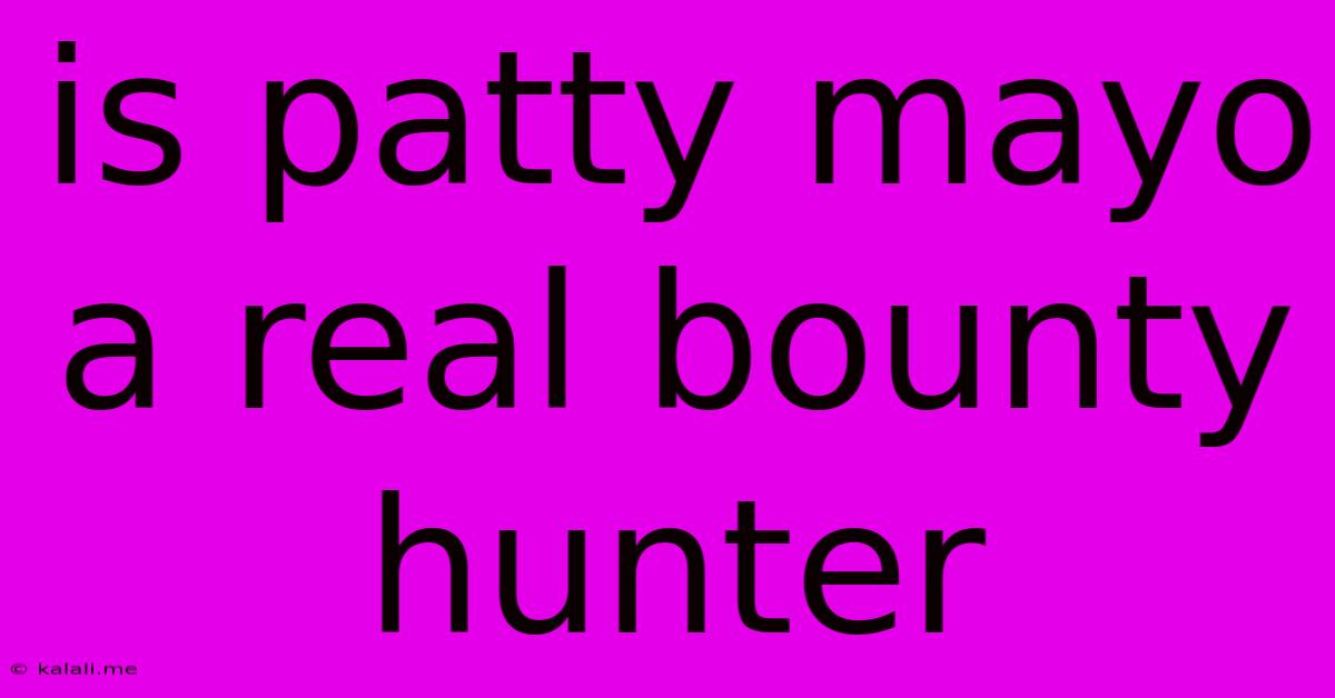 Is Patty Mayo A Real Bounty Hunter