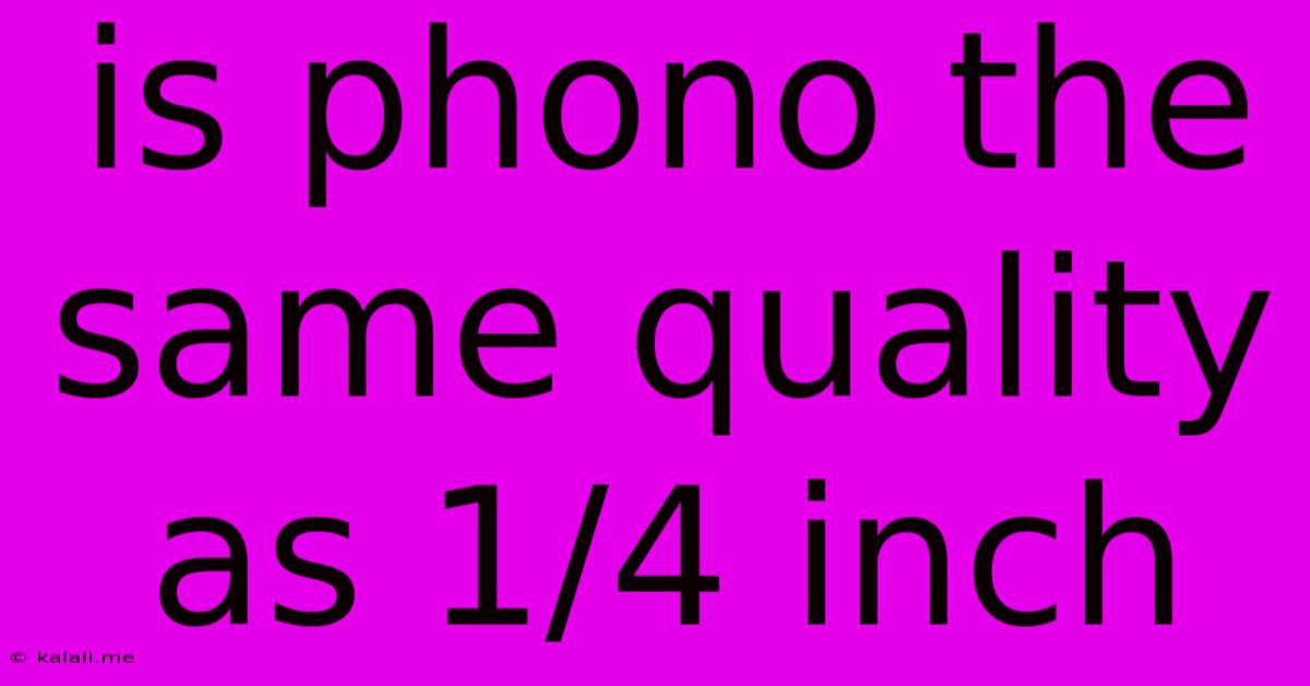 Is Phono The Same Quality As 1/4 Inch