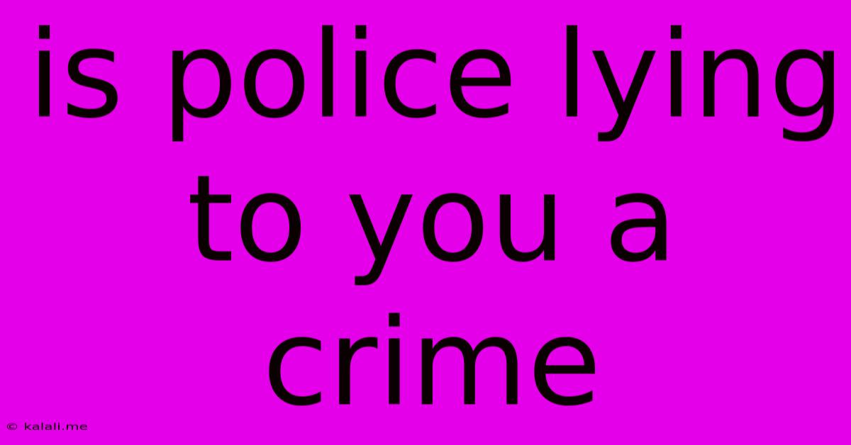 Is Police Lying To You A Crime