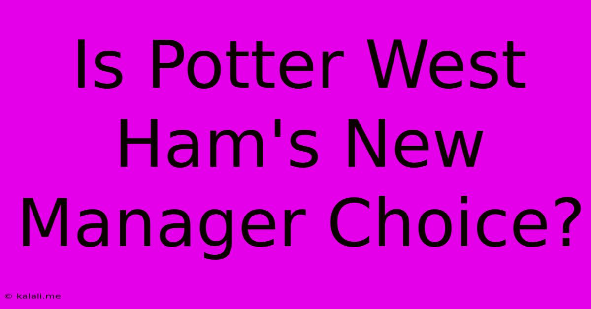 Is Potter West Ham's New Manager Choice?