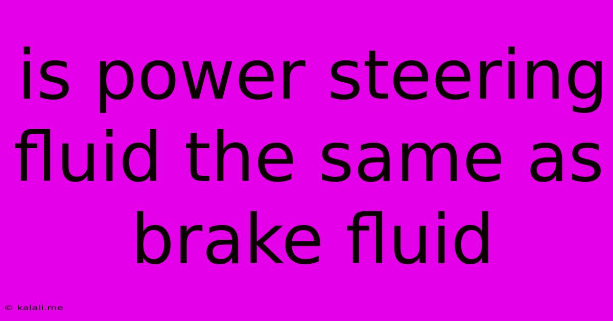 Is Power Steering Fluid The Same As Brake Fluid