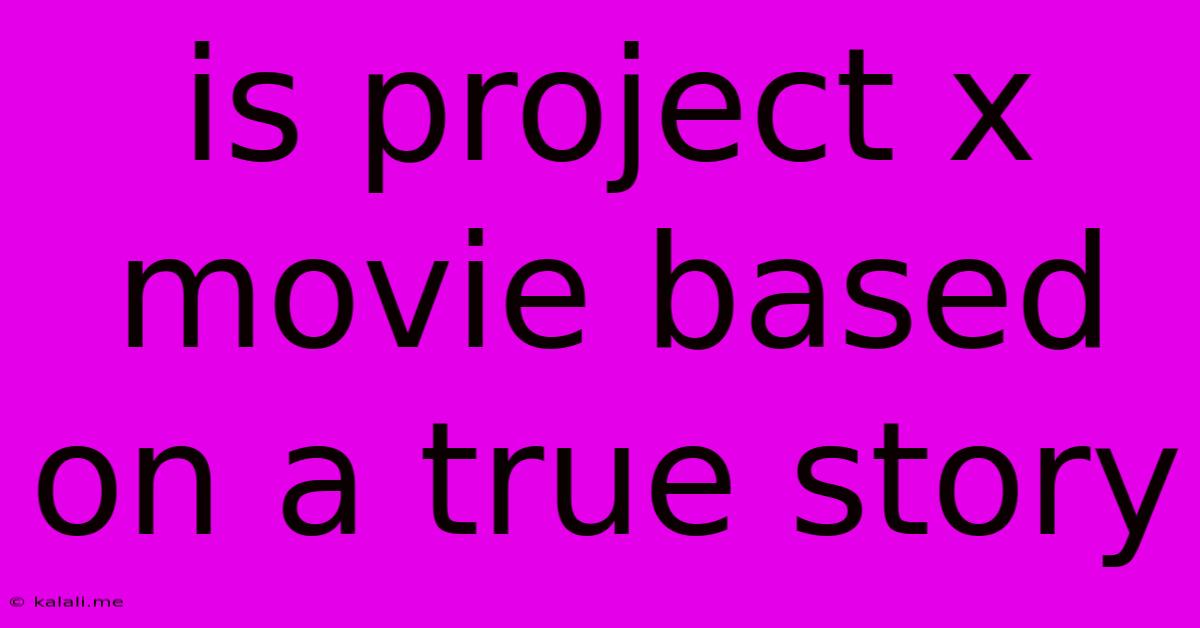 Is Project X Movie Based On A True Story