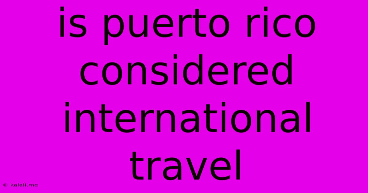 Is Puerto Rico Considered International Travel