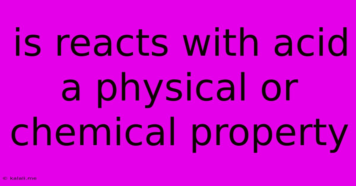 Is Reacts With Acid A Physical Or Chemical Property
