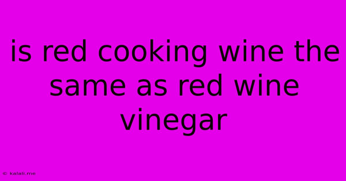 Is Red Cooking Wine The Same As Red Wine Vinegar