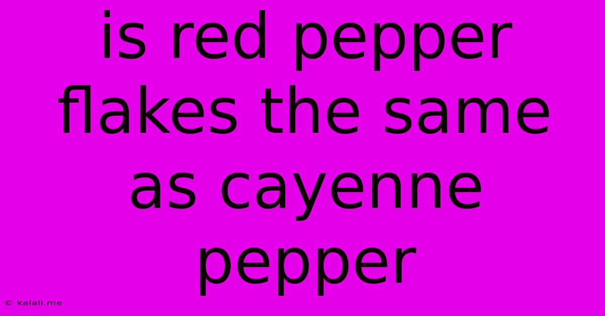 Is Red Pepper Flakes The Same As Cayenne Pepper