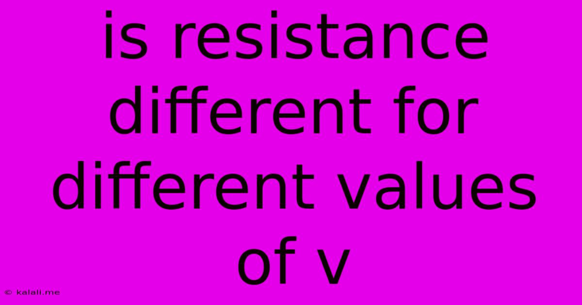 Is Resistance Different For Different Values Of V