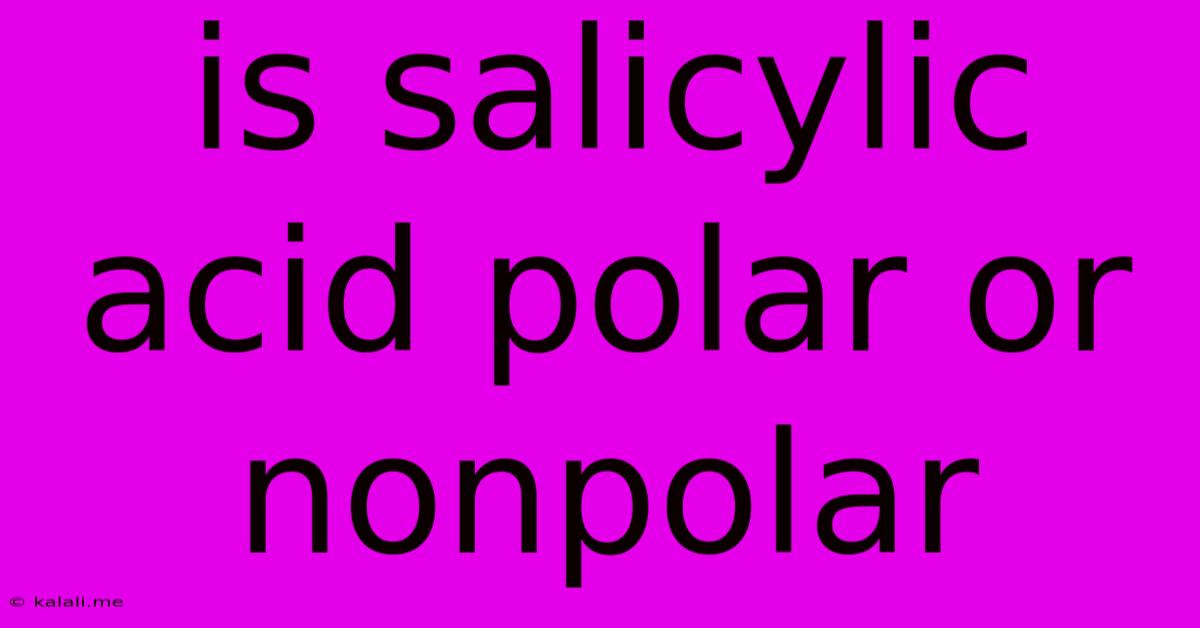 Is Salicylic Acid Polar Or Nonpolar
