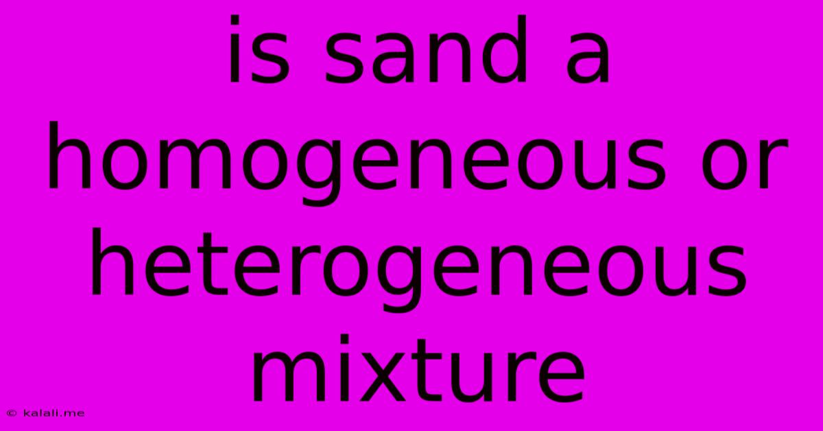 Is Sand A Homogeneous Or Heterogeneous Mixture