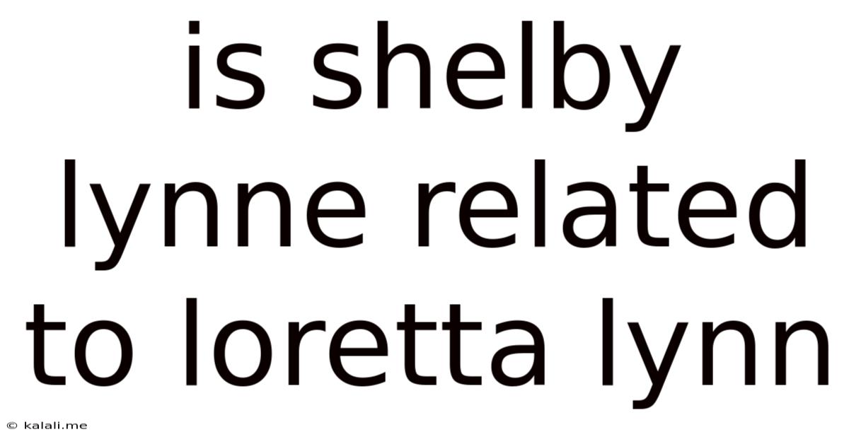 Is Shelby Lynne Related To Loretta Lynn