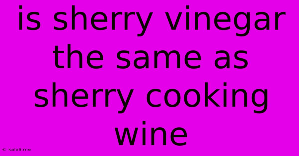 Is Sherry Vinegar The Same As Sherry Cooking Wine