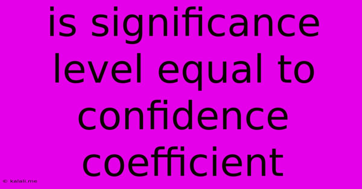 Is Significance Level Equal To Confidence Coefficient