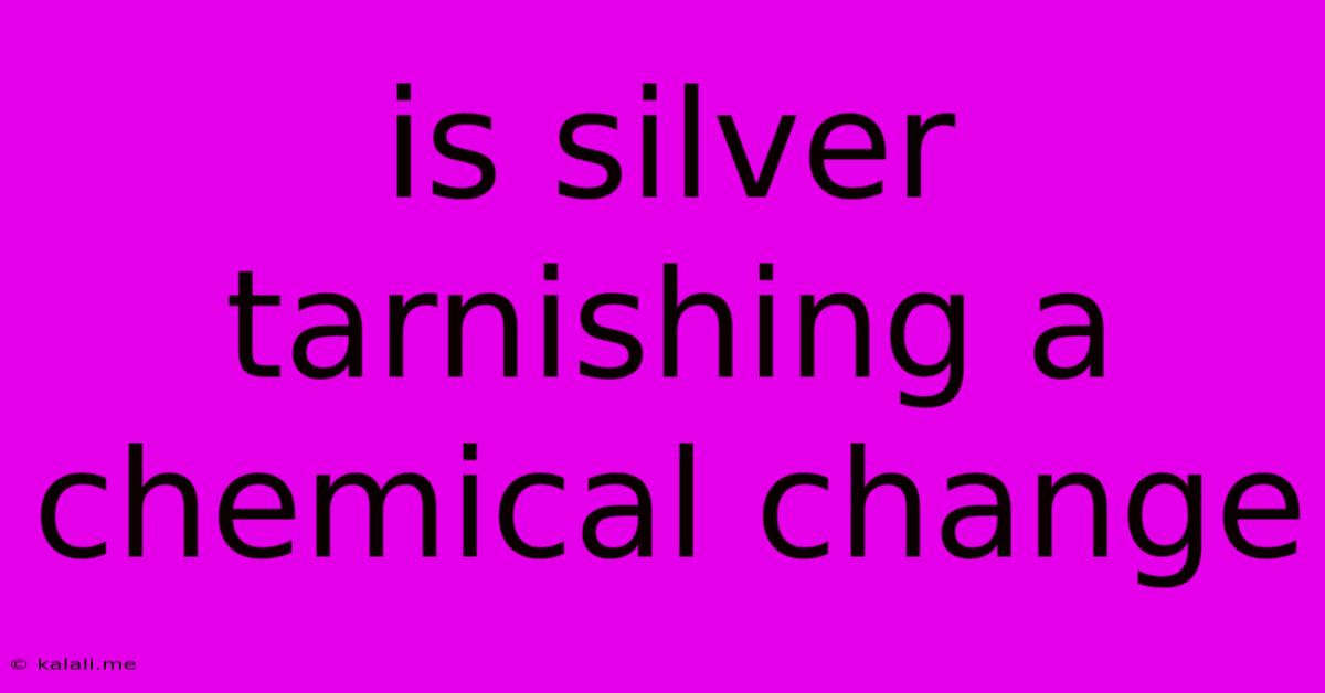 Is Silver Tarnishing A Chemical Change