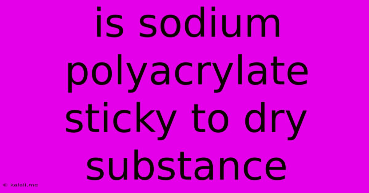Is Sodium Polyacrylate Sticky To Dry Substance