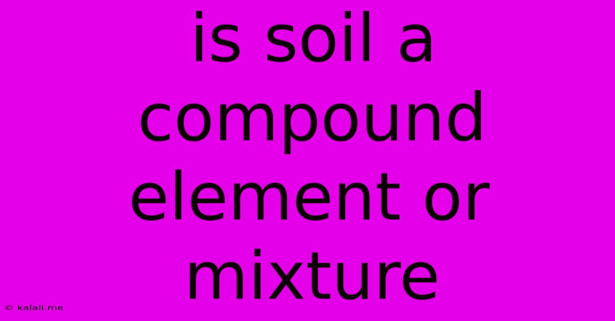 Is Soil A Compound Element Or Mixture