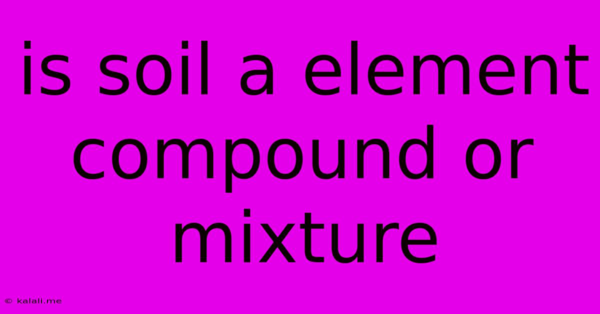 Is Soil A Element Compound Or Mixture