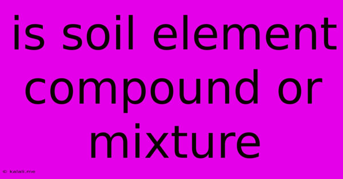 Is Soil Element Compound Or Mixture