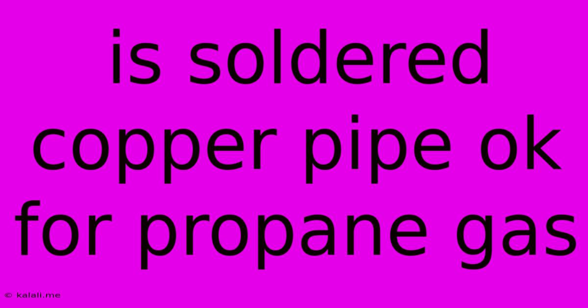 Is Soldered Copper Pipe Ok For Propane Gas