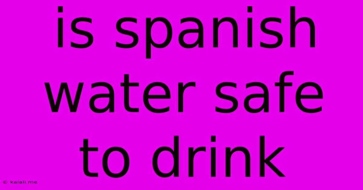Is Spanish Water Safe To Drink