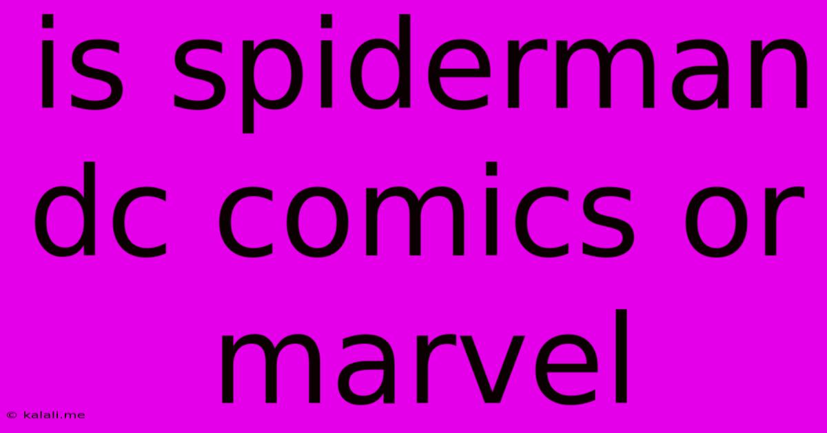 Is Spiderman Dc Comics Or Marvel