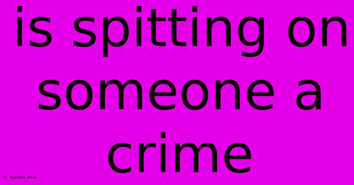 Is Spitting On Someone A Crime