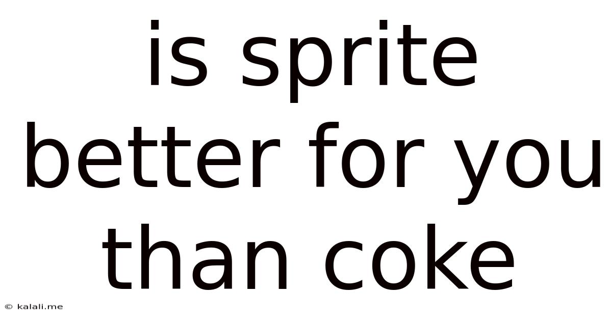 Is Sprite Better For You Than Coke