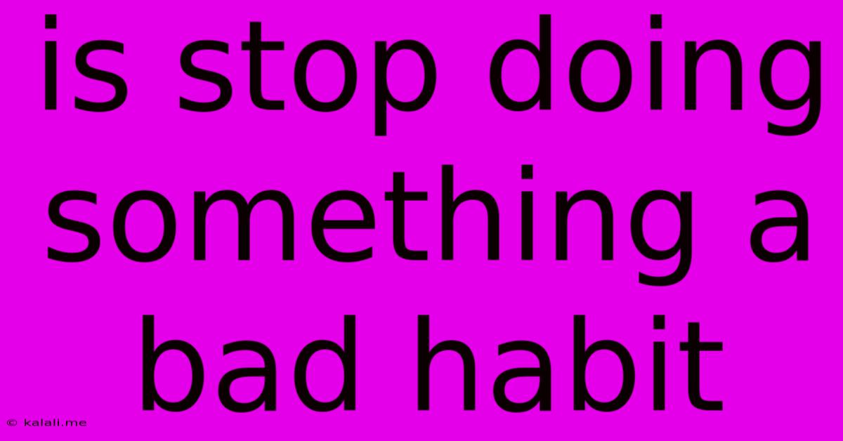 Is Stop Doing Something A Bad Habit
