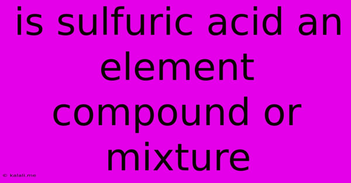 Is Sulfuric Acid An Element Compound Or Mixture