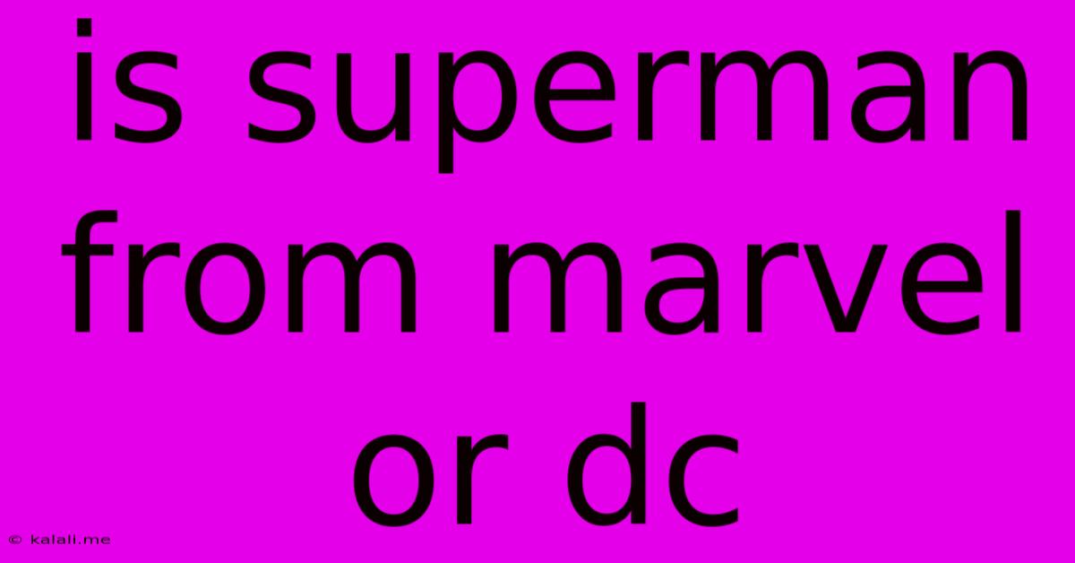 Is Superman From Marvel Or Dc