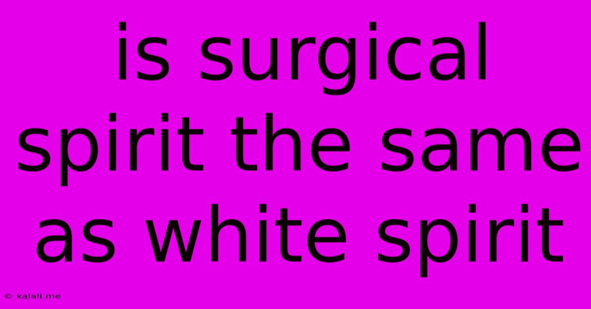Is Surgical Spirit The Same As White Spirit