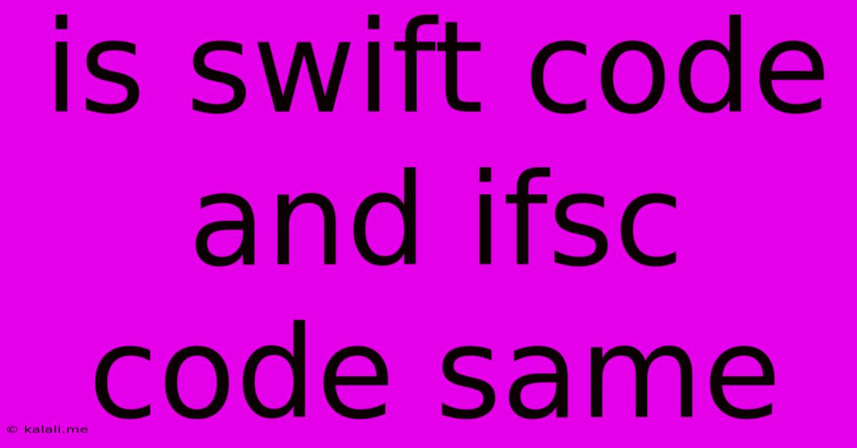 Is Swift Code And Ifsc Code Same