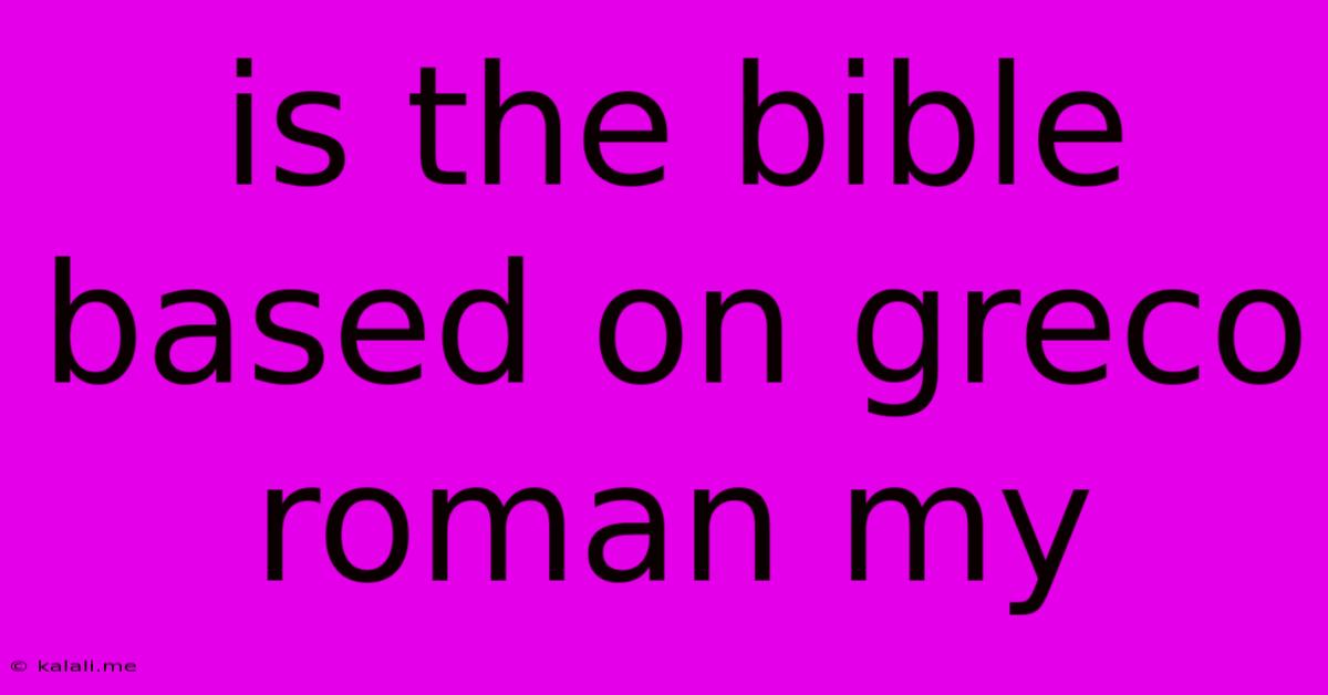 Is The Bible Based On Greco Roman My