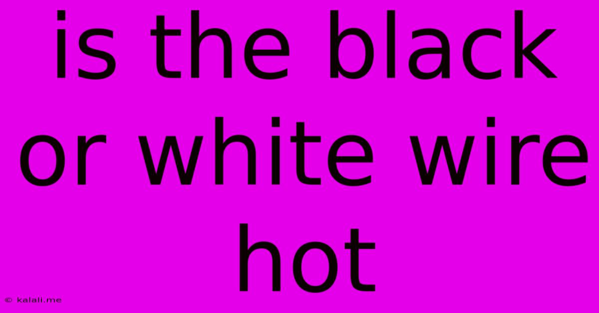 Is The Black Or White Wire Hot