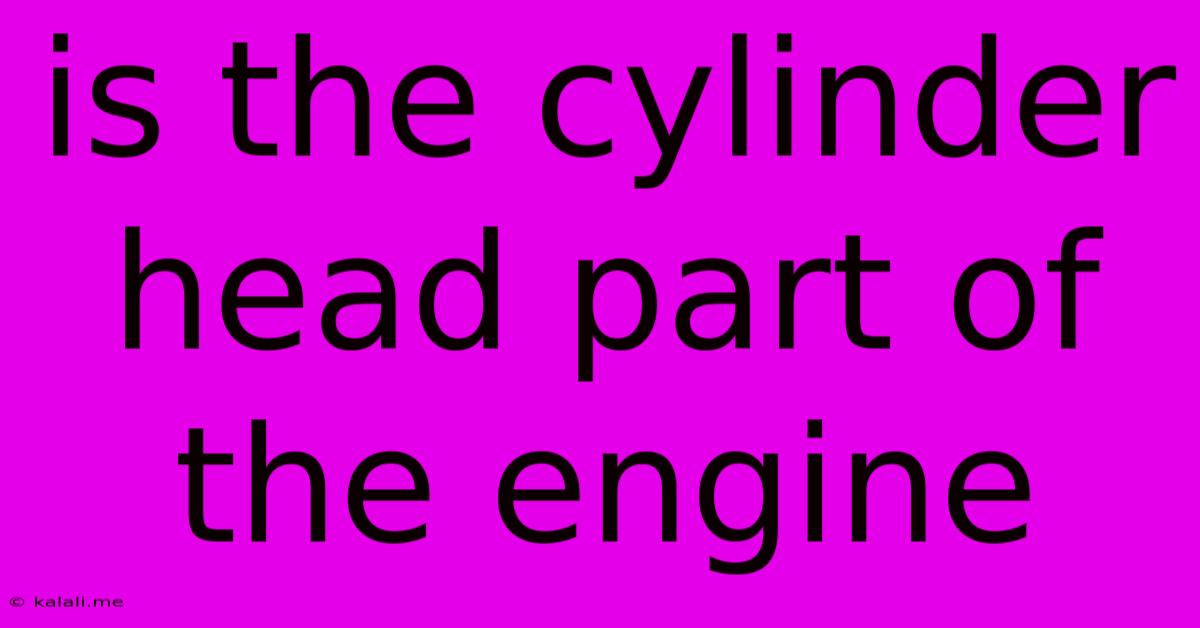 Is The Cylinder Head Part Of The Engine