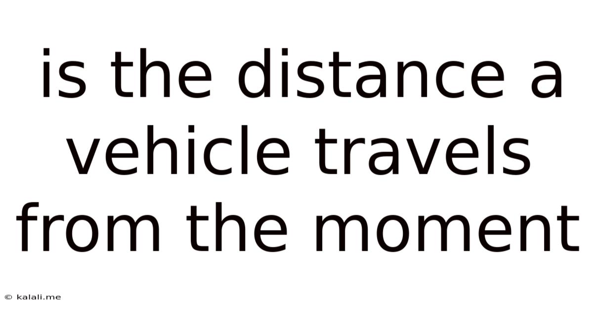 Is The Distance A Vehicle Travels From The Moment