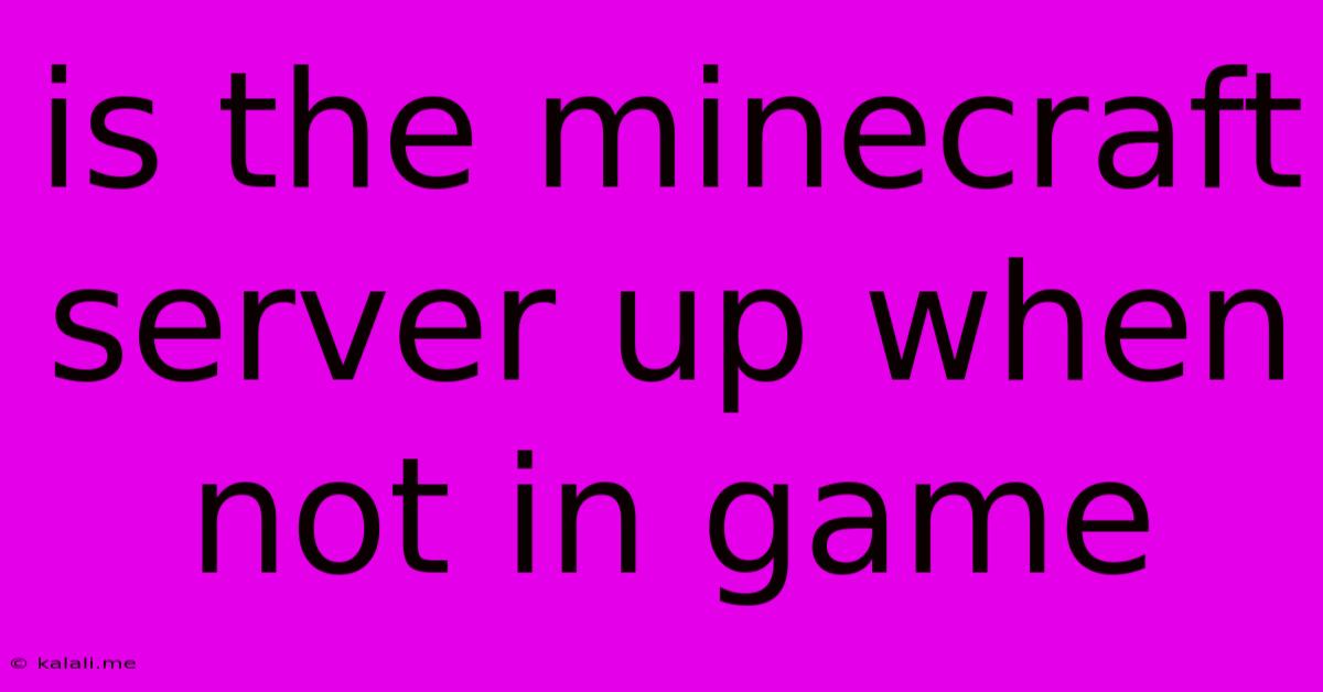 Is The Minecraft Server Up When Not In Game